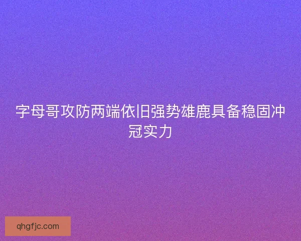 字母哥攻防两端依旧强势雄鹿具备稳固冲冠实力