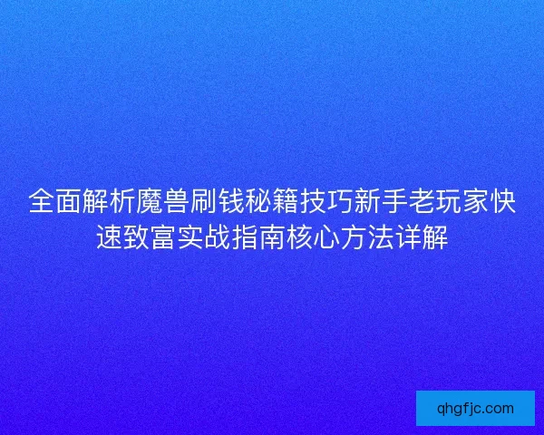 全面解析魔兽刷钱秘籍技巧新手老玩家快速致富实战指南核心方法详解